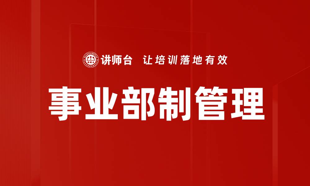 文章事业部制管理的优势与实施策略解析的缩略图