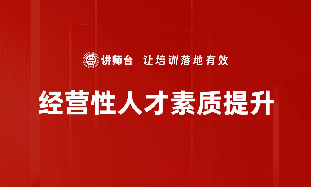 文章提升经营性人才素质，助力企业持续发展的缩略图