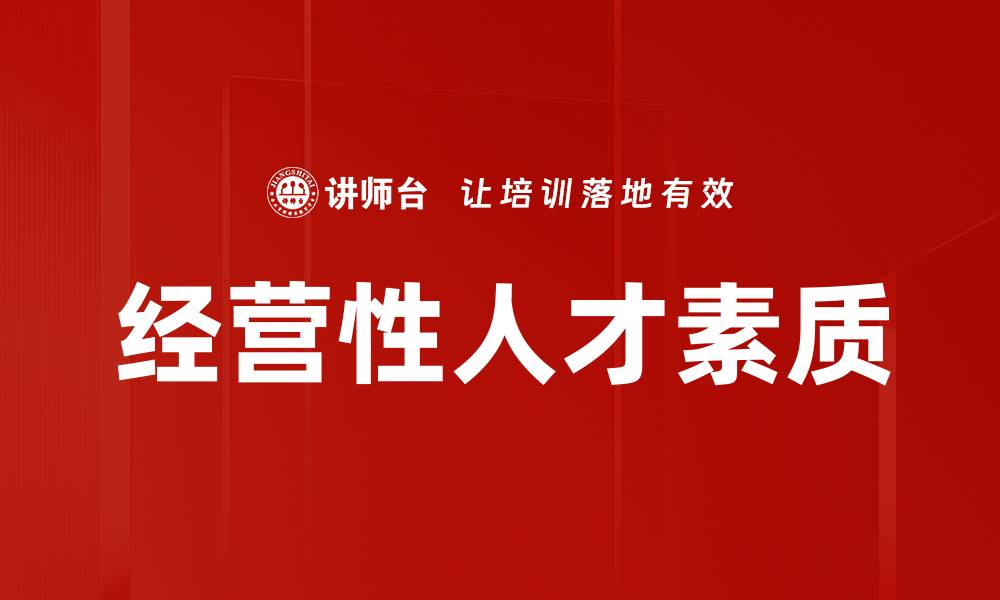 文章提升经营性人才素质的关键策略与方法的缩略图