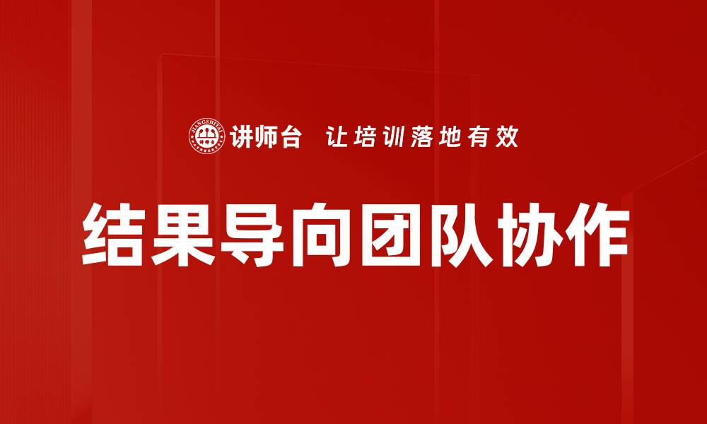 文章结果导向：提升工作效率和团队协作的关键策略的缩略图