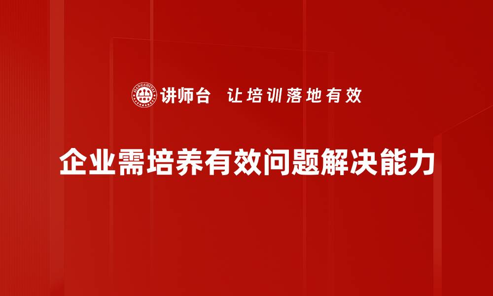 企业需培养有效问题解决能力