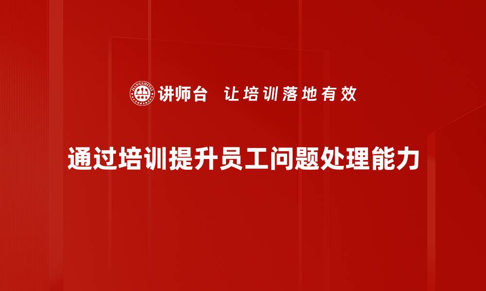 通过培训提升员工问题处理能力