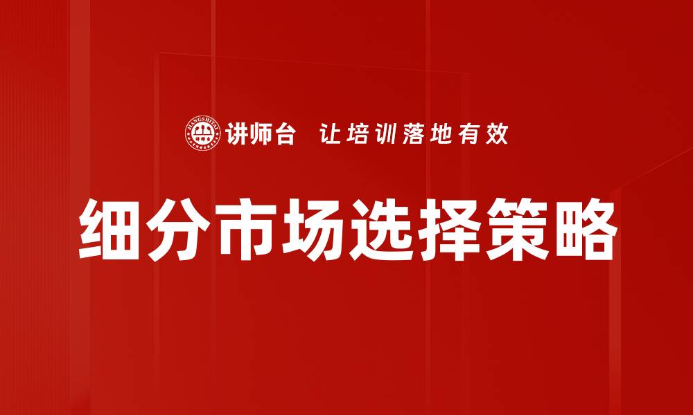 文章掌握细分市场选择，提升企业竞争优势秘诀的缩略图
