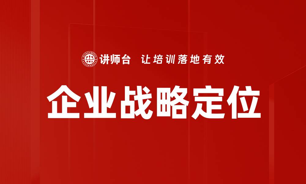 文章企业战略定位：实现业务增长的关键策略解析的缩略图