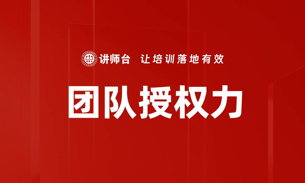 文章提升团队授权力的五大关键策略揭秘的缩略图
