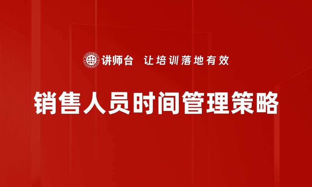 文章高效销售人员时间管理策略与技巧分享的缩略图