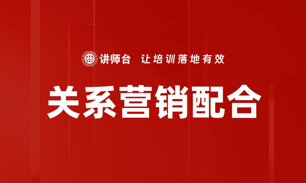 文章关系营销配合助力企业提升客户忠诚度与销售额的缩略图