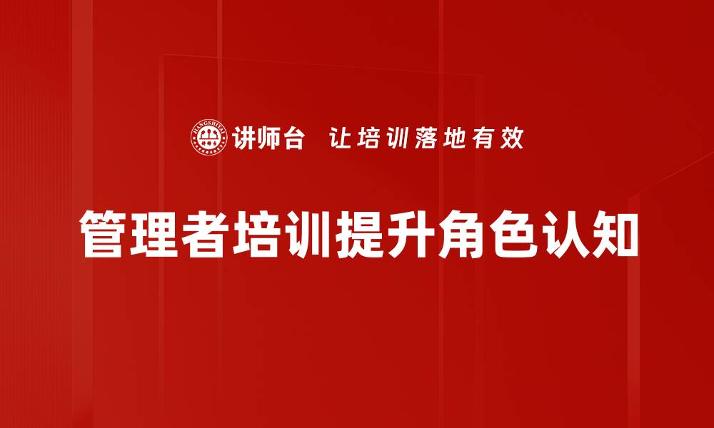文章管理者角色认知：提升领导力的关键因素解析的缩略图