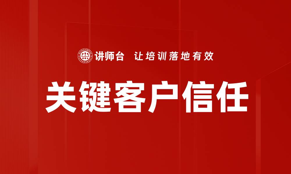文章提升关键客户信任的有效策略与方法的缩略图