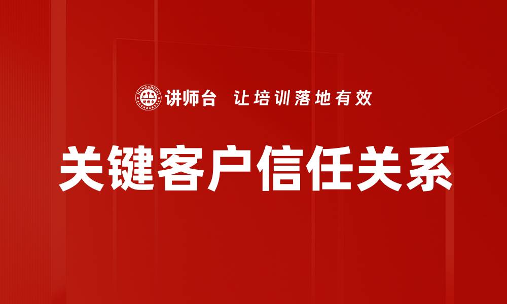 文章增强关键客户信任的有效策略与方法的缩略图