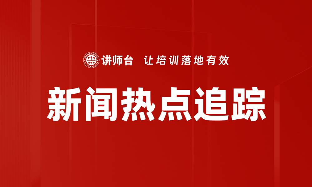 文章实时新闻热点追踪：掌握最新动态与资讯的缩略图