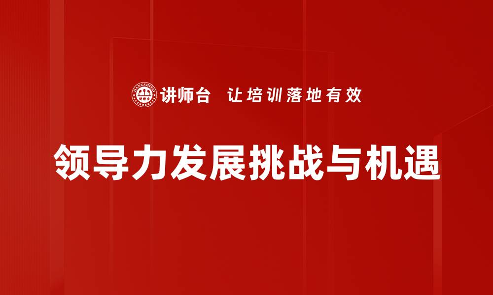 文章提升领导力发展的关键策略与实践分享的缩略图