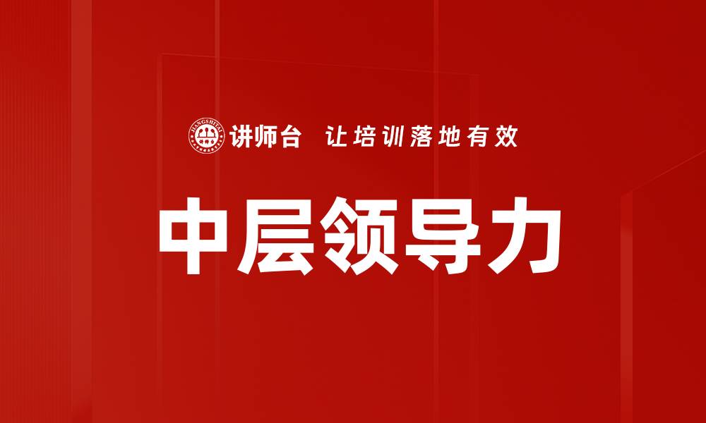 文章提升中层领导力的关键技巧与策略分析的缩略图