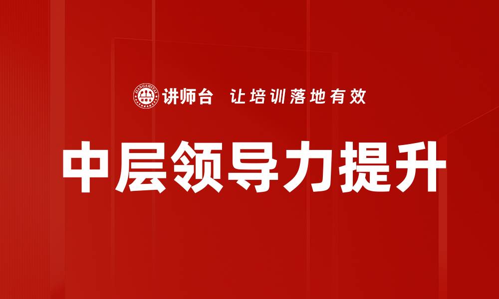 文章中层领导力提升的关键策略与实践指南的缩略图