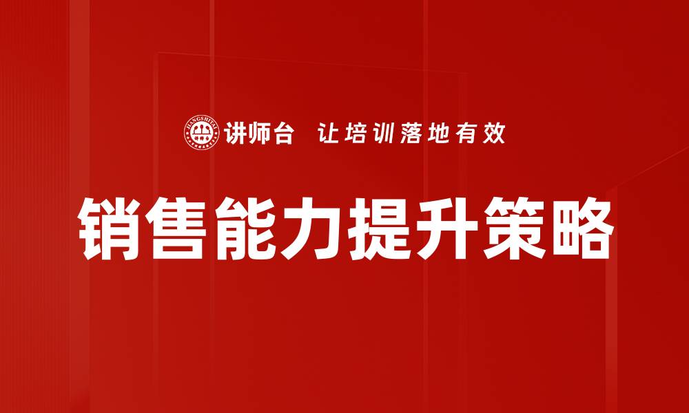 文章提升销售能力的五大关键策略与技巧的缩略图