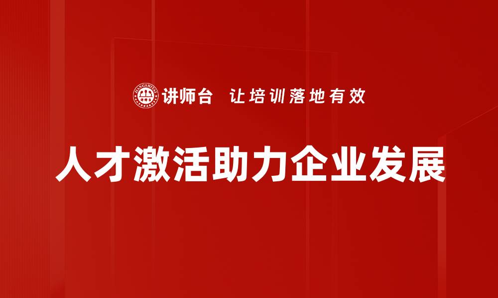 文章激活人才潜力，助力企业高效发展新模式的缩略图