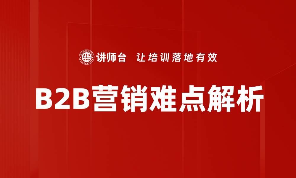 文章B2B营销难点解析：破解企业间合作的障碍的缩略图