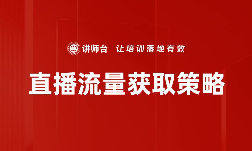 文章高效直播流量获取策略，助力你的内容曝光的缩略图
