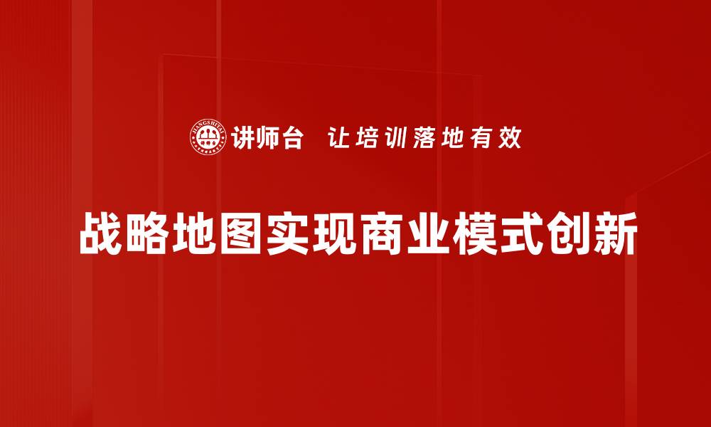 文章掌握战略地图，助力企业高效决策与发展的缩略图