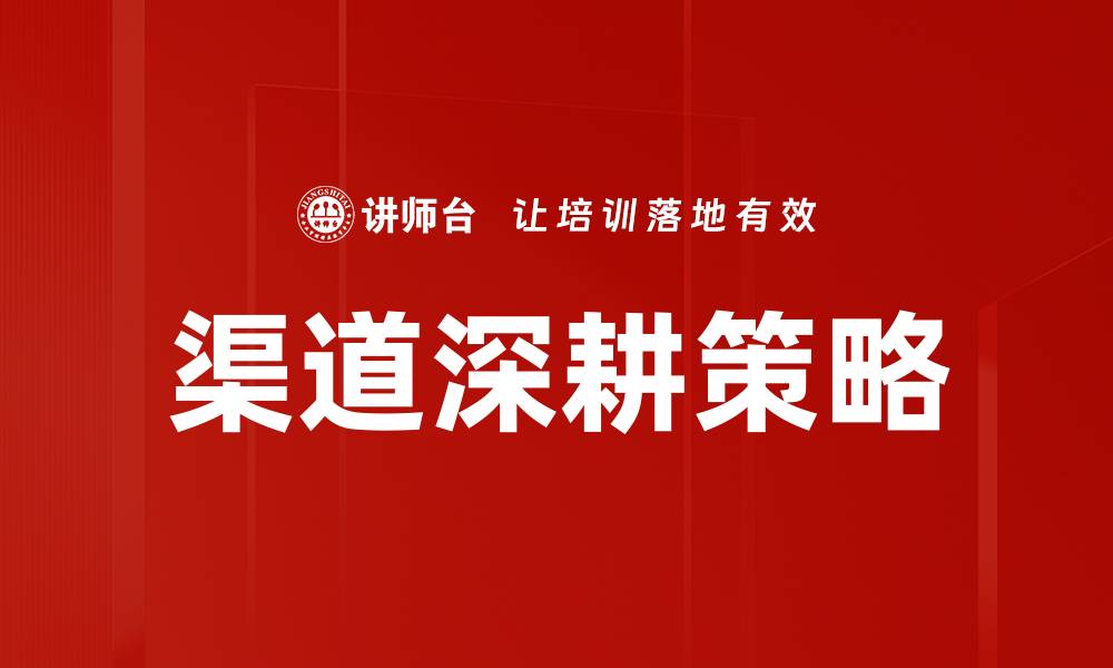 文章渠道深耕策略：提升市场竞争力的关键方法的缩略图