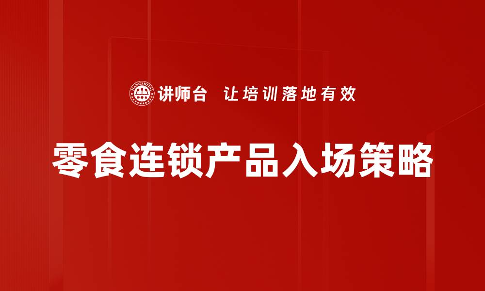文章零食连锁产品入场方法全解析，助你成功开店的缩略图