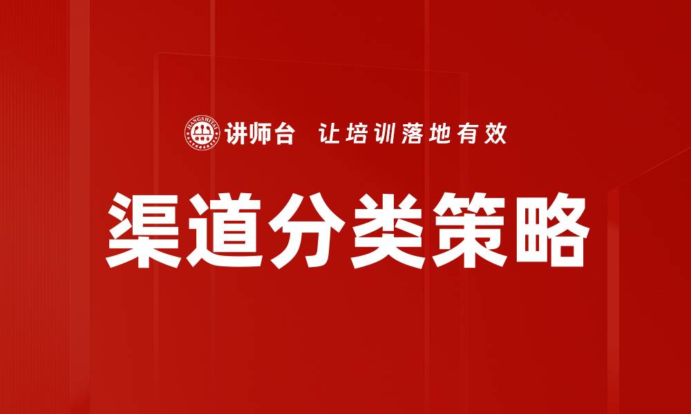 文章优化渠道分类策略提升市场竞争力的关键方法的缩略图