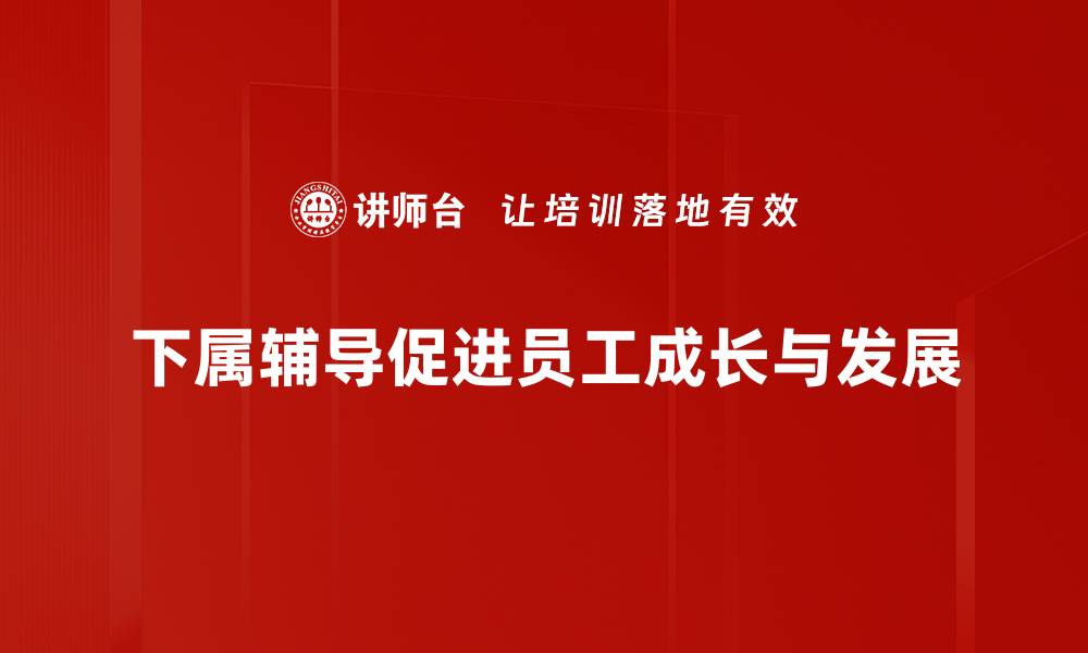 下属辅导促进员工成长与发展