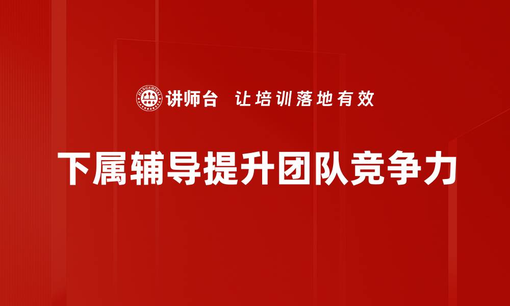 下属辅导提升团队竞争力