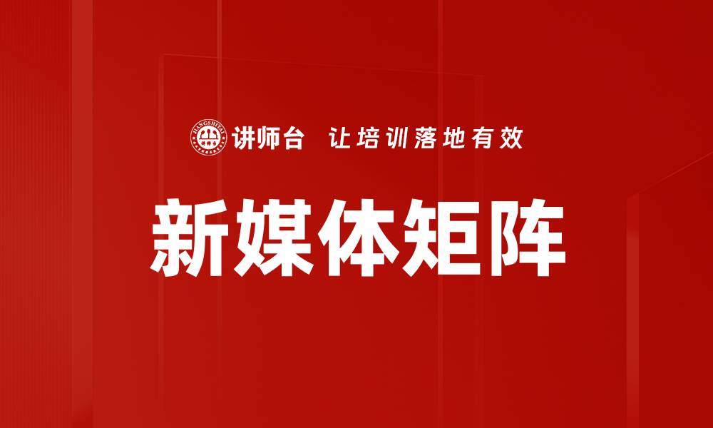 文章新媒体矩阵：构建品牌影响力的全新策略的缩略图