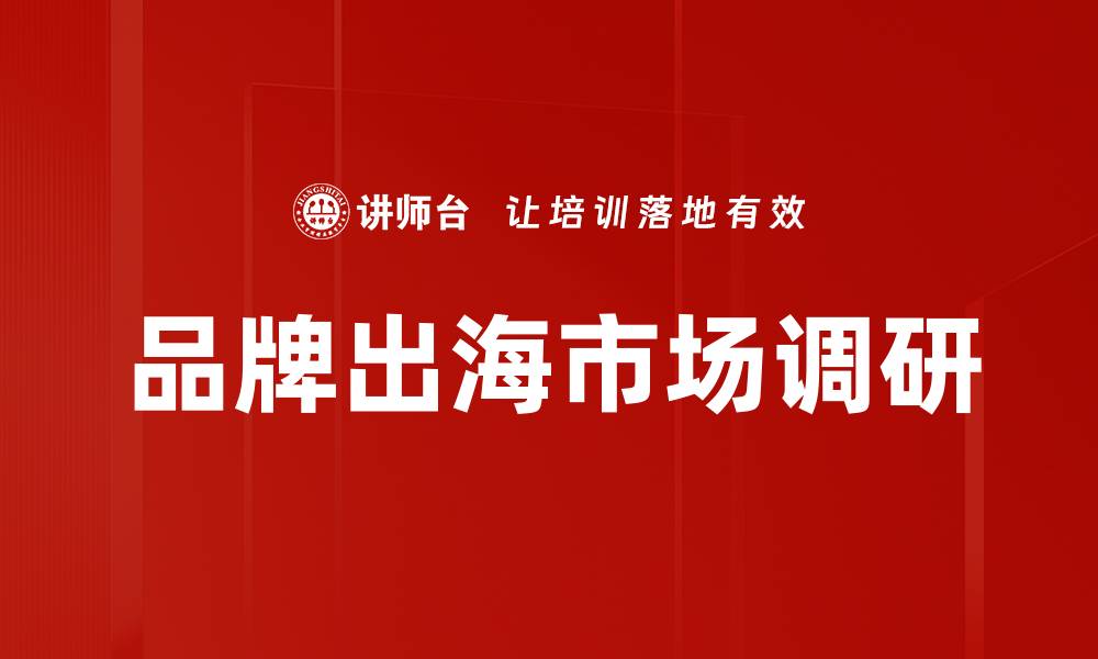 文章品牌出海市场调研：成功国际化的关键策略分析的缩略图