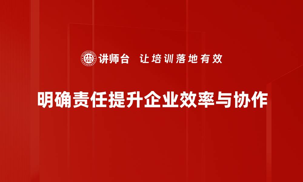 明确责任提升企业效率与协作