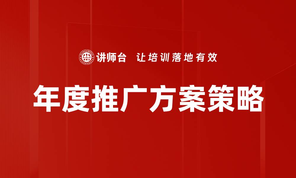 文章年度推广方案解密：助力品牌快速增长的策略与方法的缩略图