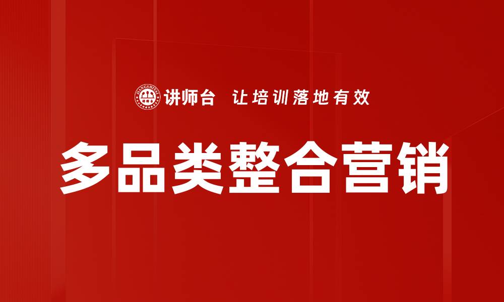 文章多品类整合营销策略助力品牌全方位提升影响力的缩略图
