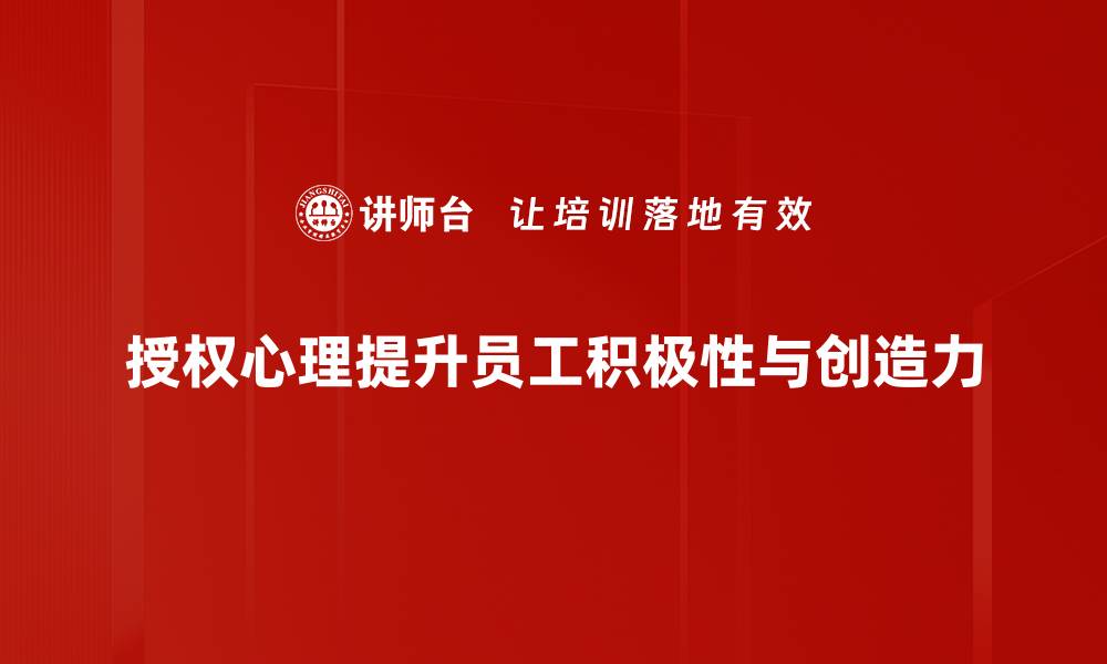 文章解读授权心理：提升团队效率的秘密武器的缩略图