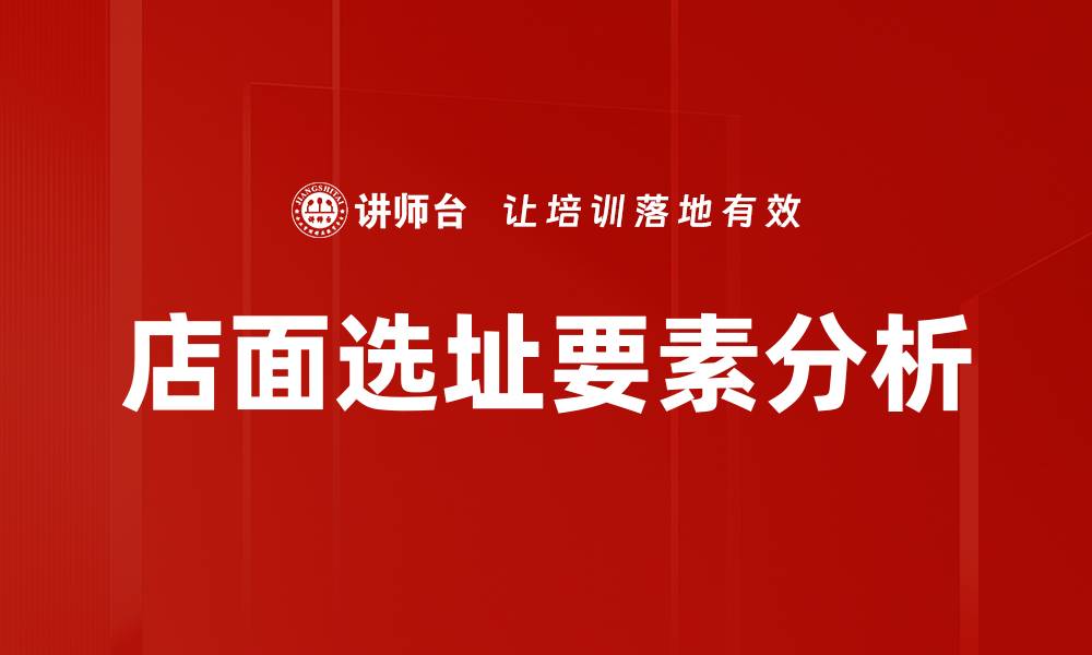 文章店面选址要素解析：如何选择最佳商业位置的缩略图