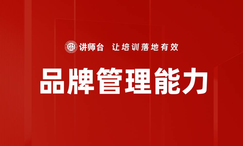 文章提升品牌管理能力，助力企业持续发展与竞争优势的缩略图