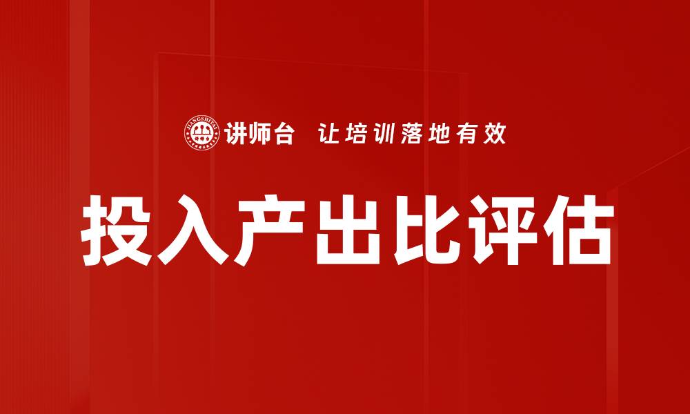 文章有效提升投入产出比评估的关键策略与方法的缩略图
