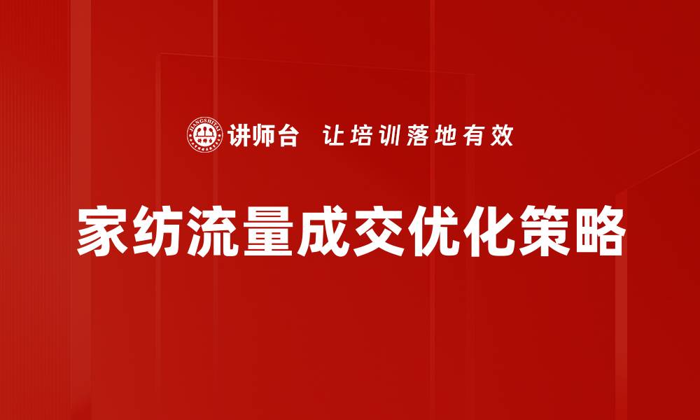文章家纺流量成交提升秘诀，助您逆袭市场竞争的缩略图