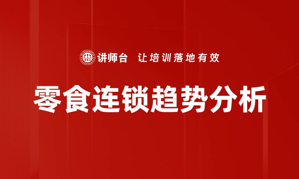 文章零食连锁趋势洞察：未来市场的消费新动向的缩略图