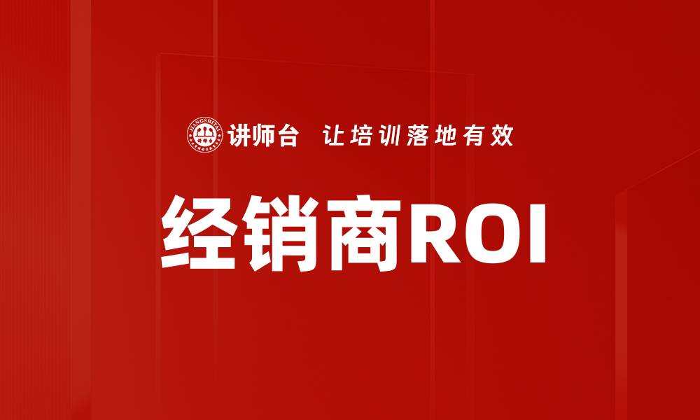 文章提升经销商ROI的有效策略与实践分享的缩略图