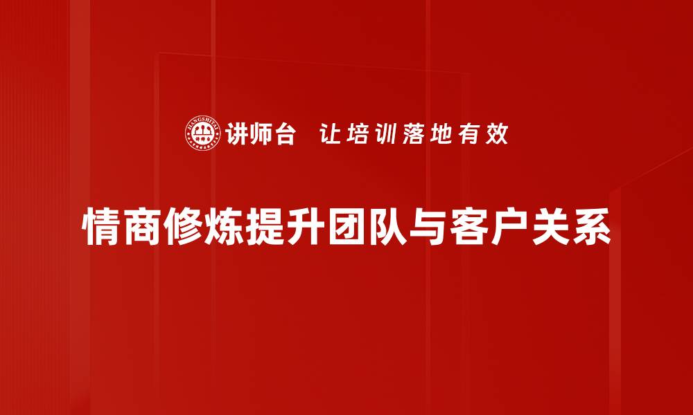 情商修炼提升团队与客户关系