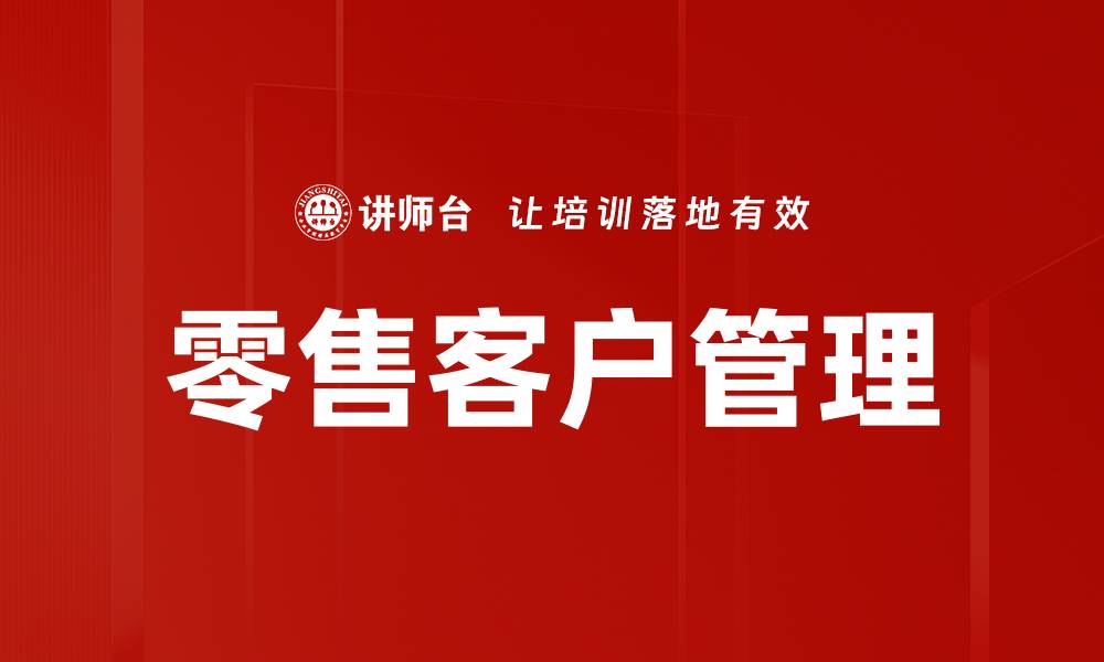 文章优化零售客户管理提升销售业绩的有效策略的缩略图