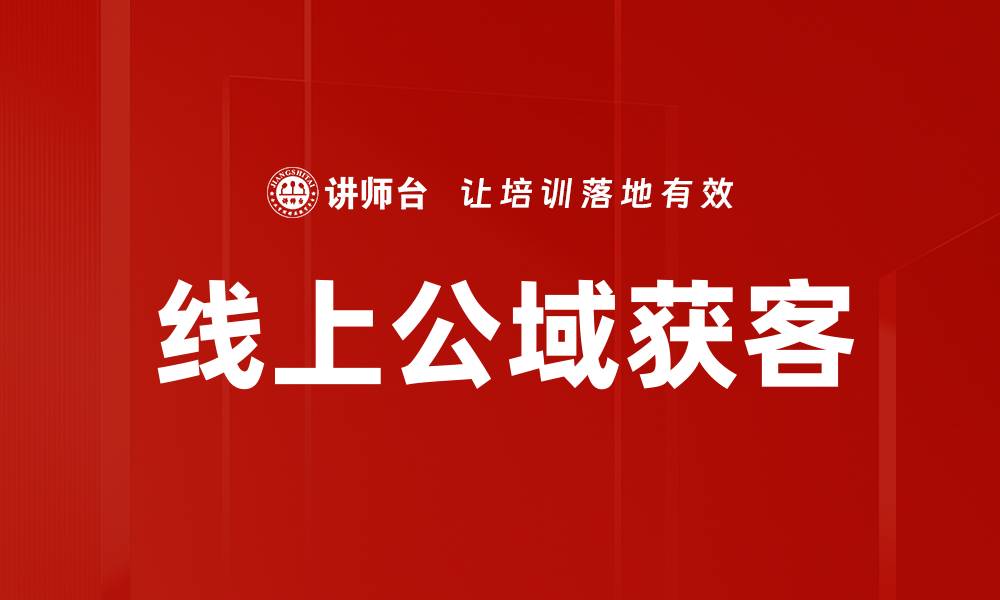文章线上公域获客的最佳策略与实用技巧的缩略图
