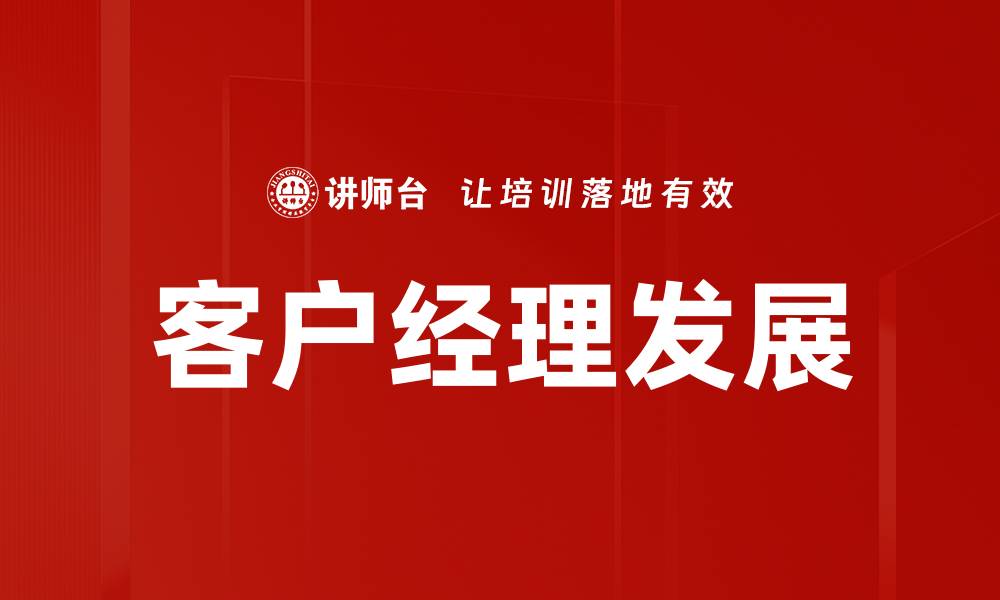 文章客户经理发展路径与成功策略解析的缩略图