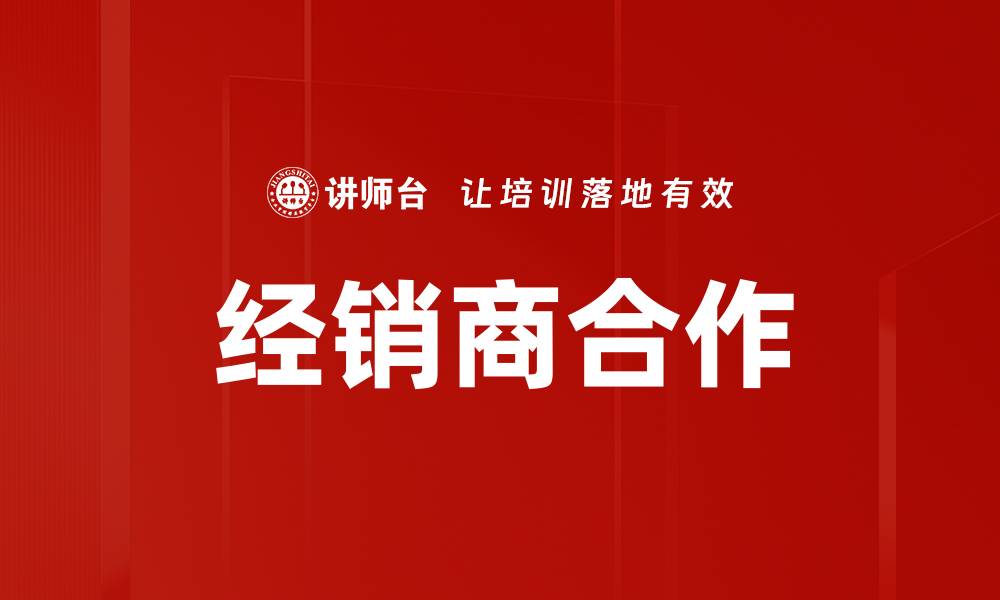 文章优化经销商合作策略提升销售业绩的方法的缩略图