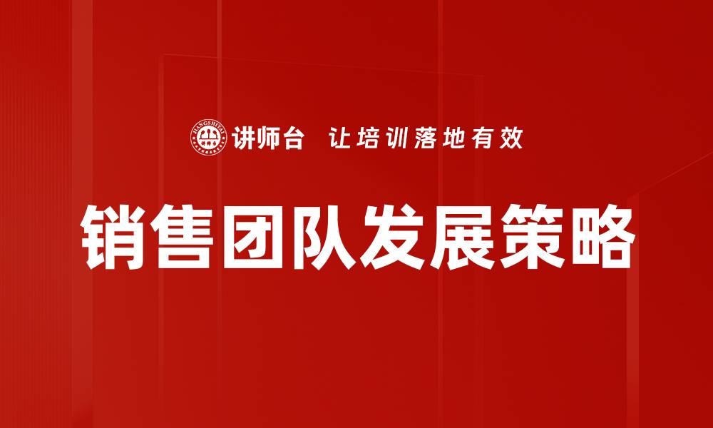 文章提升销售团队发展的关键策略与实践分享的缩略图