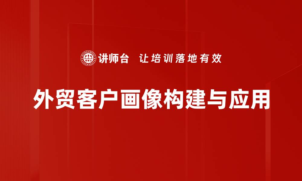 文章打造精准外贸客户画像提升业务转化率的缩略图