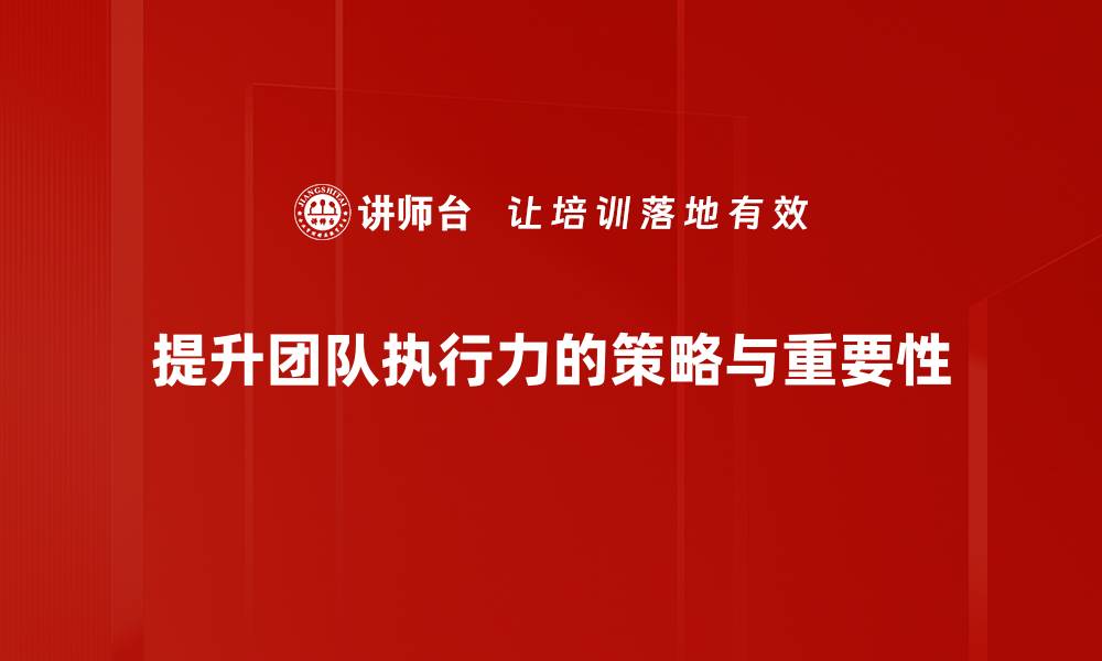 文章提升团队执行力的五大关键策略分享的缩略图