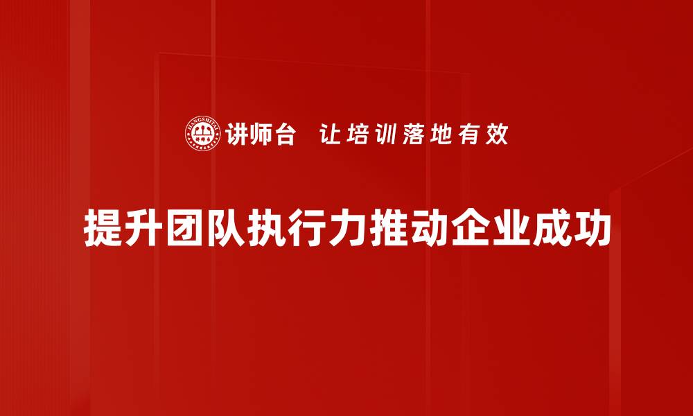 文章提升团队执行力的五大关键策略分享的缩略图