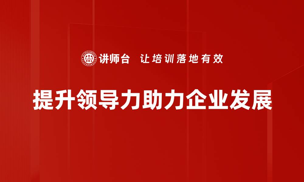 文章提升领导力的五大关键技巧与实用策略的缩略图